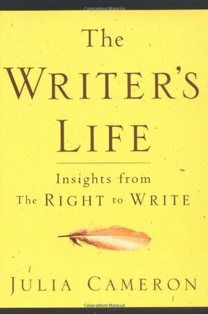 The Writer's Life: Insights from the Right to Write by Julia Cameron