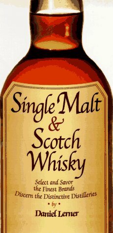 Single Malt & Scotch Whiskey: Select and Savor Over 200 Brands and Varieties by Daniel Lerner