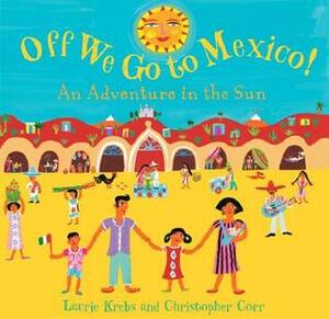 Off We Go to Mexico: An Adventure in the Sun by Laurie Krebs