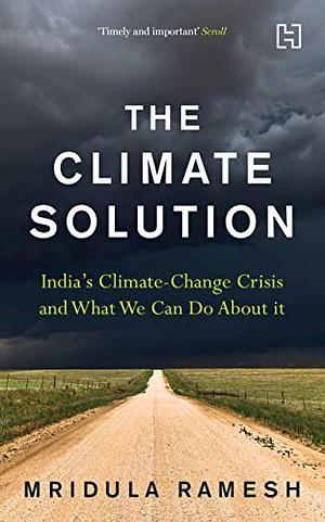 The Climate Solution: India's Climate-Change Crisis and What We Can Do About It by Mridula Ramesh