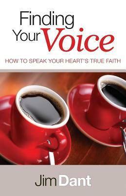 Finding Your Voice: How to Speak Your Heart's True Faith by Jim Dant