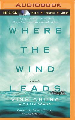 Where the Wind Leads: A Refugee Family's Miraculous Story of Loss, Rescue, and Redemption by Tim Downs, Vinh Chung