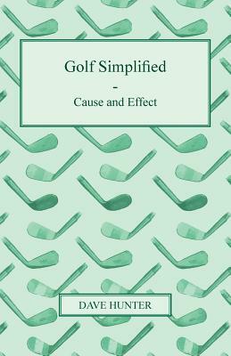 Golf Simplified - Cause and Effect by Dave Hunter