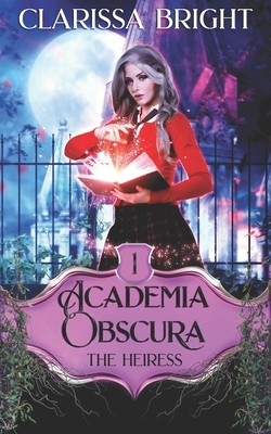 Academia Obscura: The Heiress: A Why Choose Witch Academy Romance by Clarissa Bright