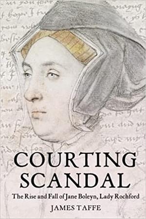 Courting Scandal: The Rise and Fall of Jane Boleyn, Lady Rochford by 