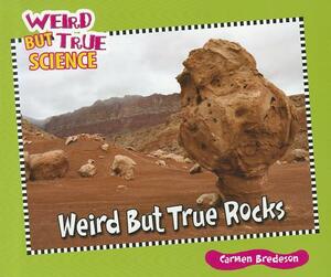 Weird But True Rocks by Carmen Bredeson