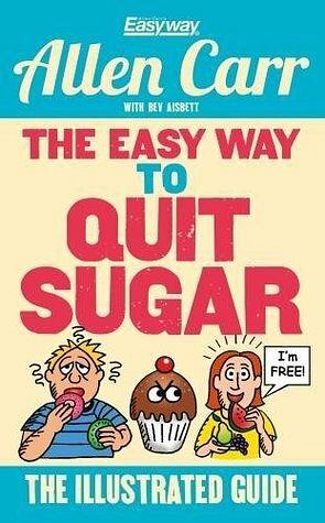 The Easy Way to Quit Sugar: The Illustrated Guide by Allen Carr