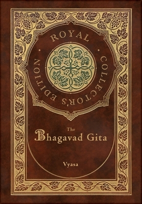 The Bhagavad Gita (Royal Collector's Edition) (Annotated) (Case Laminate Hardcover with Jacket) by Vyasa