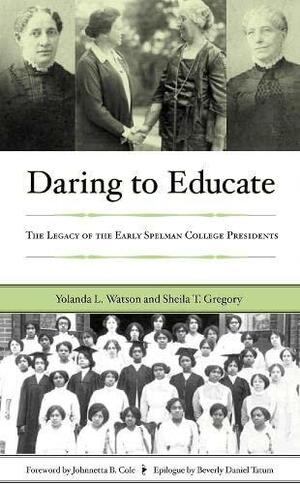 Daring to Educate: The Legacy of the Early Spelman College Presidents by Yolanda L. Watson