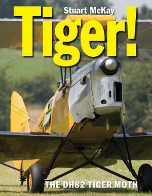 Tiger! the de Havilland Dh.82 Tiger Moth by Stuart McKay