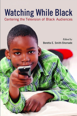 Watching While Black: Centering the Television of Black Audiences by Beretta Smith-Shomade, Robin Means Coleman, Eric Pierson