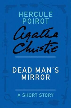 Dead Man's Mirror: a Hercule Poirot Short Story by Agatha Christie