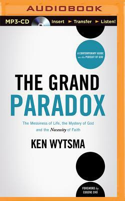 The Grand Paradox: The Messiness of Life, the Mystery of God and the Necessity of Faith by Ken Wytsma