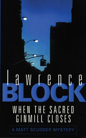 When the Sacred Ginmill Closes by Lawrence Block