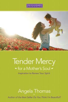 Tender Mercy for a Mother's Soul: Inspiration to Renew Your Spirit by Angela Thomas