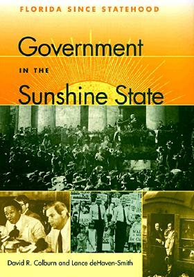 Government in the Sunshine State: Florida Since Statehood by Lance Dehaven-Smith, David R. Colburn