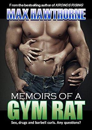 Memoirs of a Gym Rat by Max Hawthorne, Max Hawthorne