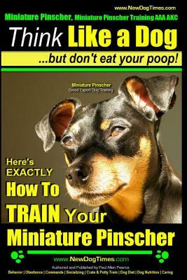 Miniature Pinscher, Miniature Pinscher Training AAA AKC - Think Like a Dog But Don't Eat Your Poop! - Miniature Pinscher Breed Expert Training -: Here by Paul Allen Pearce