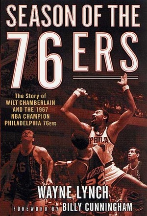 Season of the 76ers: The Story of Wilt Chamberlain and the 1967 NBA Champion Philadelphia 76ers by Billy Cunningham, Wayne Lynch