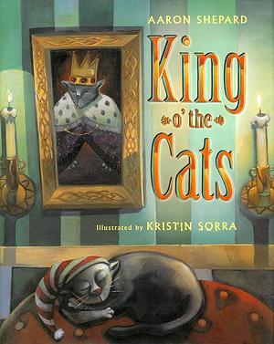 King o' the Cats by Aaron Shepard, Kristin Sorra