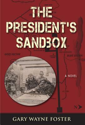 The President's Sandbox: LBJ and the Khe Sanh Terrain Model - A Novel by Gary Foster