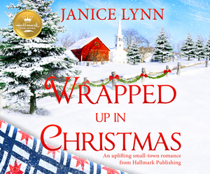 Wrapped Up in Christmas: An Uplifting Small-Town Romance from Hallmark Publishing by Janice Lynn