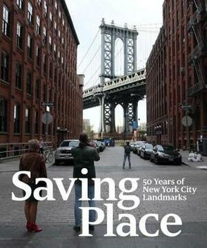 Saving Place: 50 Years of New York City Landmarks by Iwan Baan, Andrew S. Dolkart, Donald Albrecht, Anthony C. Wood