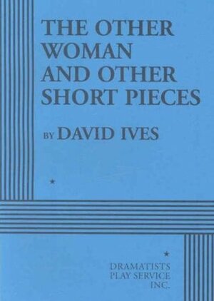 The Other Woman and Other Short Pieces by David Ives