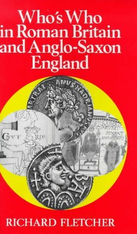 Who's Who in Roman Britain and Anglo-Saxon England by Richard Fletcher