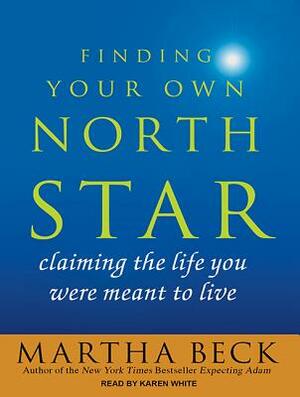 Finding Your Own North Star: Claiming the Life You Were Meant to Live by Martha Beck