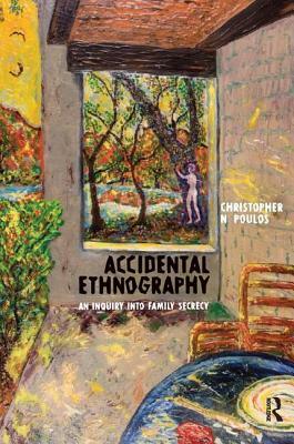 Accidental Ethnography: An Inquiry Into Family Secrecy by Christopher N. Poulos