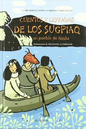 Cuentos y leyendas de los sugpiaq: Un pueblo de Alaska by Mélisande Luthringer, Claire Merleau-Ponty, Caroline Nardi Gilleta