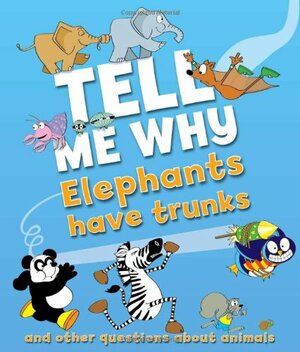 Tell Me Why Elephants Have Trunks: and other questions about Animals by Kingfisher Publications