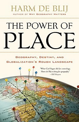 The Power of Place: Geography, Destiny, and Globalization's Rough Landscape by Harm De Blij