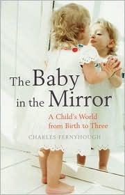 The Baby in the Mirror: A Child's World from Birth to Three by Charles Fernyhough