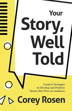 Your Story, Well Told!: Creative Strategies to Develop and Perform Stories that Wow an Audience by Corey Rosen, Corey Rosen