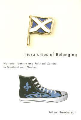 Hierarchies of Belonging: National Identity and Political Culture in Scotland and Quebec by Ailsa Henderson