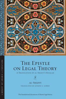 The Epistle on Legal Theory: A Translation of Al-Shafi'i's Risalah by Muhammad Ibn Idris Al-Shafi'i