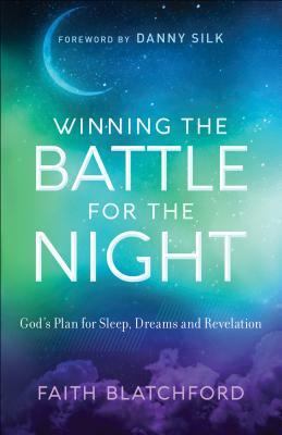 Winning the Battle for the Night: God's Plan for Sleep, Dreams and Revelation by Faith Blatchford