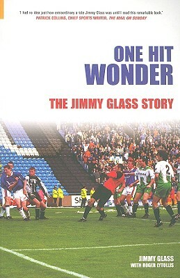 One Hit Wonder: The Jimmy Glass Story by Jimmy Glass, Roger Lytollis