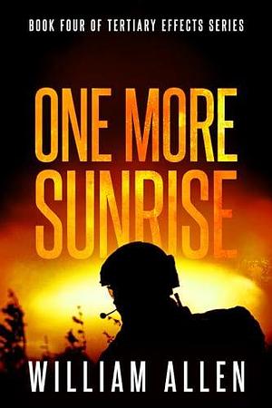 ONE MORE SUNRISE: BOOK FOUR of TERTIARY EFFECTS by William Allen, William Allen