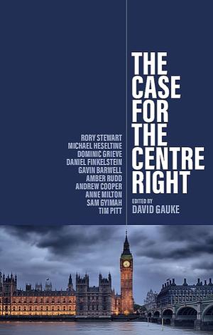 The Case for the Centre Right by David Gauke