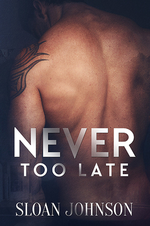 Never Too Late by Sloan Johnson