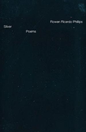 Silver : Poems  by Rowan Ricardo Phillips