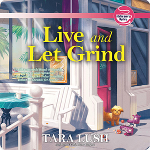 Live and Let Grind by Tara Lush