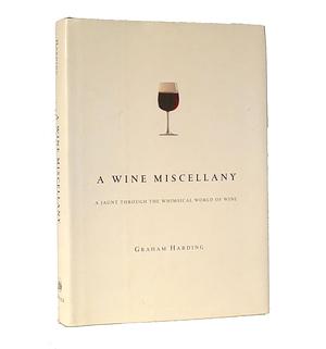 A Wine Miscellany: A Jaunt Through the Whimsical World of Wine by Graham Harding