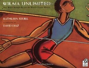 Wilma Unlimited: How Wilma Rudolph Became the World's Fastest Woman by Kathleen Krull, David Díaz