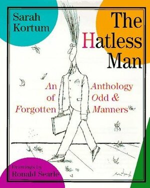 The Hatless Man: An Anthology of Odd and Forgotten Manners by Sarah Kortum, Ronald Searle