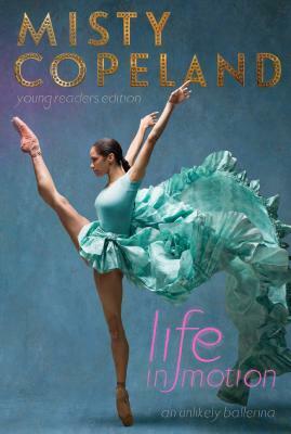 Life in Motion: An Unlikely Ballerina by Misty Copeland