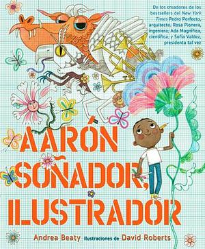 Aarón Soñador, ilustrador / Aaron Slater, Illustrator by David Roberts, Andrea Beaty